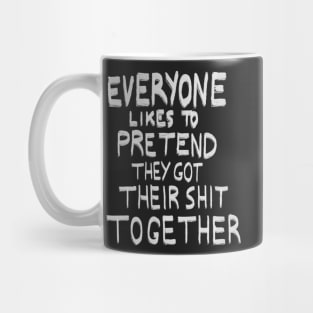 Everyone likes to pretend that they got their shit together Mug